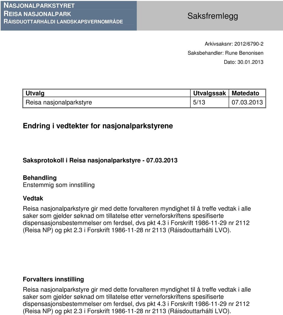 myndighet til å treffe vedtak i alle saker som gjelder søknad om tillatelse etter verneforskriftens spesifiserte dispensasjonsbestemmelser om ferdsel, dvs pkt 4.