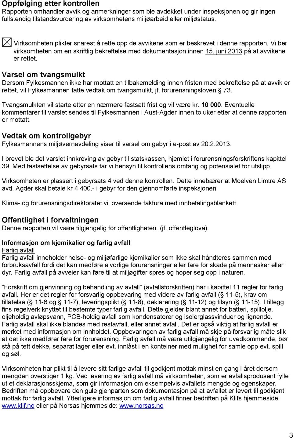 Varsel om tvangsmulkt Dersom Fylkesmannen ikke har mottatt en tilbakemelding innen fristen med bekreftelse på at avvik er rettet, vil Fylkesmannen fatte vedtak om tvangsmulkt, jf.