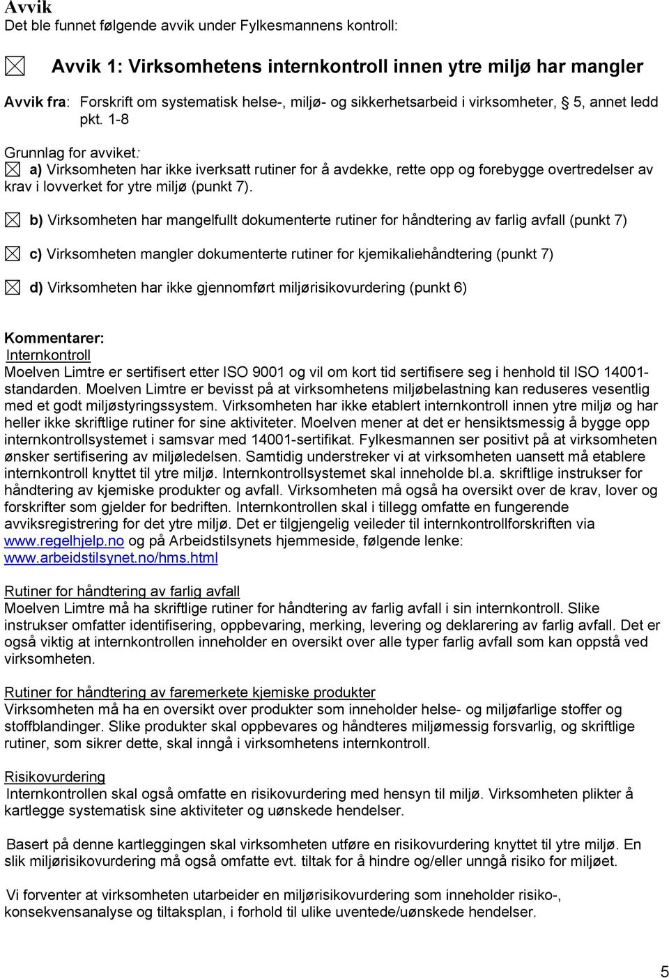 1-8 Grunnlag for avviket: a) Virksomheten har ikke iverksatt rutiner for å avdekke, rette opp og forebygge overtredelser av krav i lovverket for ytre miljø (punkt 7).