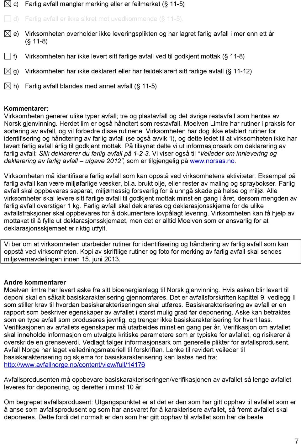 Virksomheten har ikke deklarert eller har feildeklarert sitt farlige avfall ( 11-12) h) Farlig avfall blandes med annet avfall ( 11-5) Kommentarer: Virksomheten generer ulike typer avfall; tre og