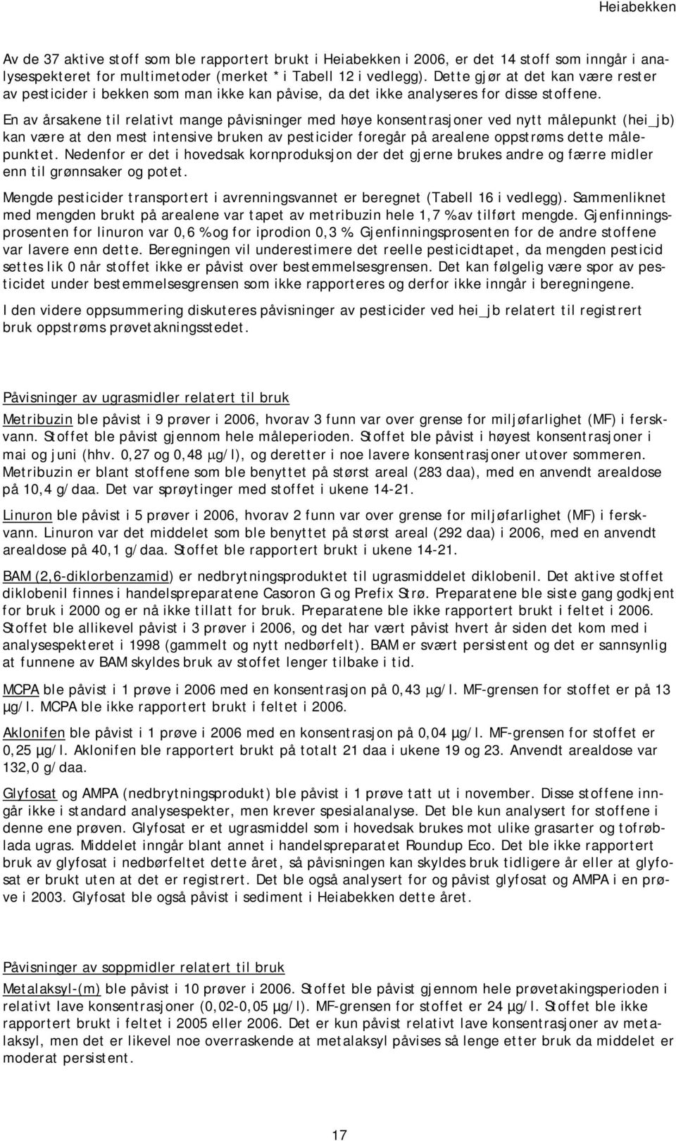 En av årsakene til relativt mange påvisninger med høye konsentrasjoner ved nytt målepunkt (hei_jb) kan være at den mest intensive bruken av pesticider foregår på arealene oppstrøms dette målepunktet.