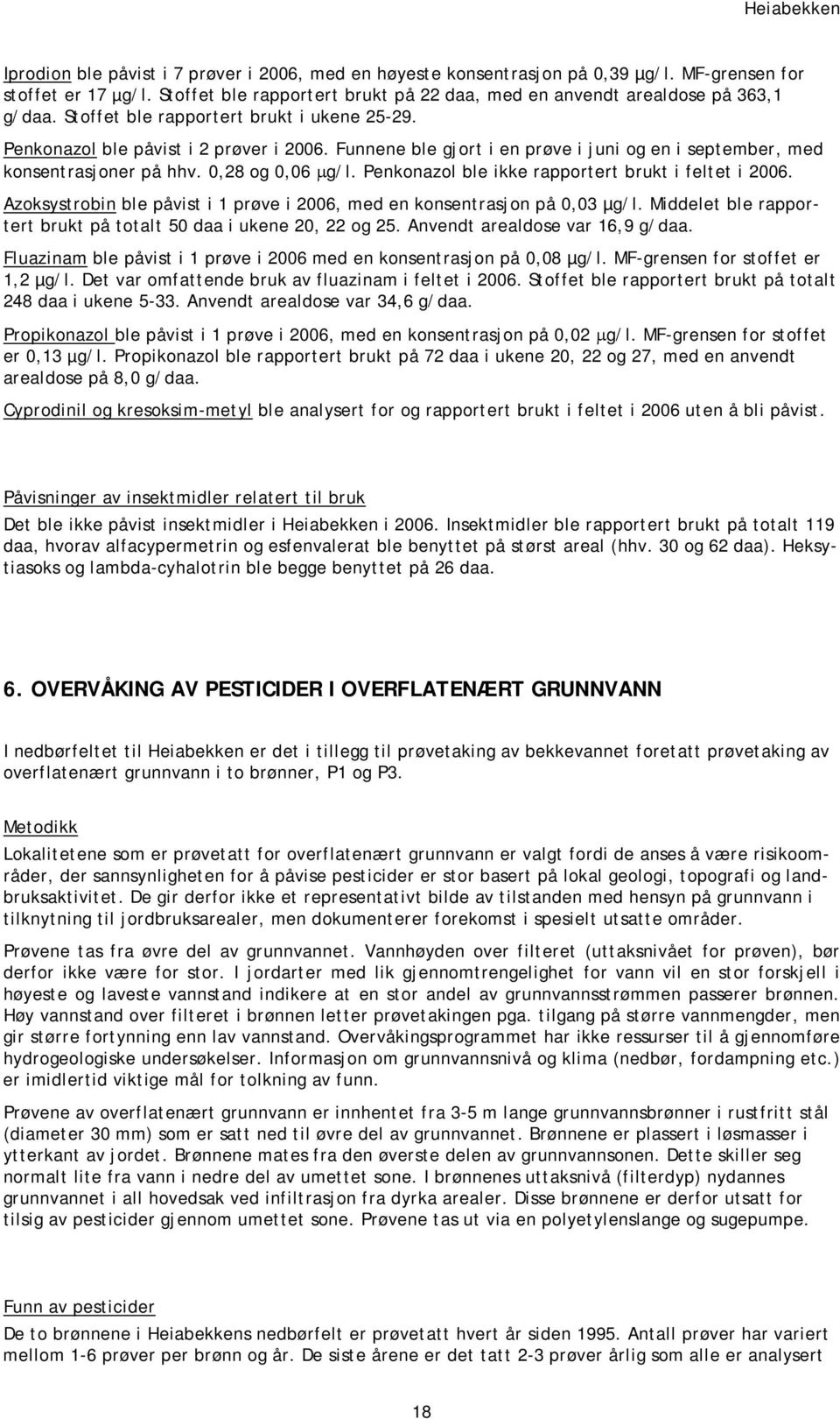 Funnene ble gjort i en prøve i juni og en i september, med konsentrasjoner på hhv. 0,28 og 0,06 µg/l. Penkonazol ble ikke rapportert brukt i feltet i 2006.