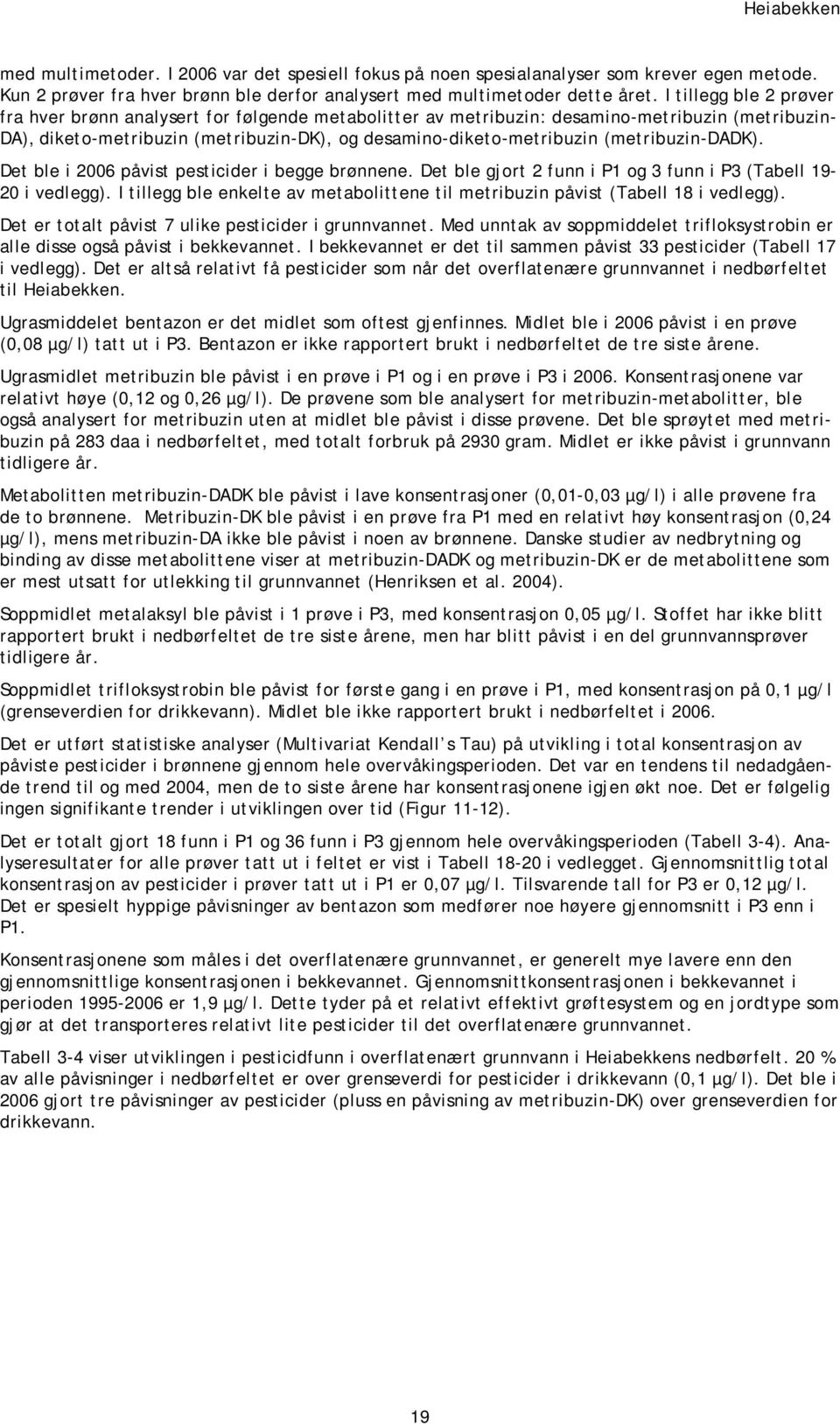 (metribuzin-dadk). Det ble i 2006 påvist pesticider i begge brønnene. Det ble gjort 2 funn i P1 og 3 funn i P3 (Tabell 19-20 i vedlegg).