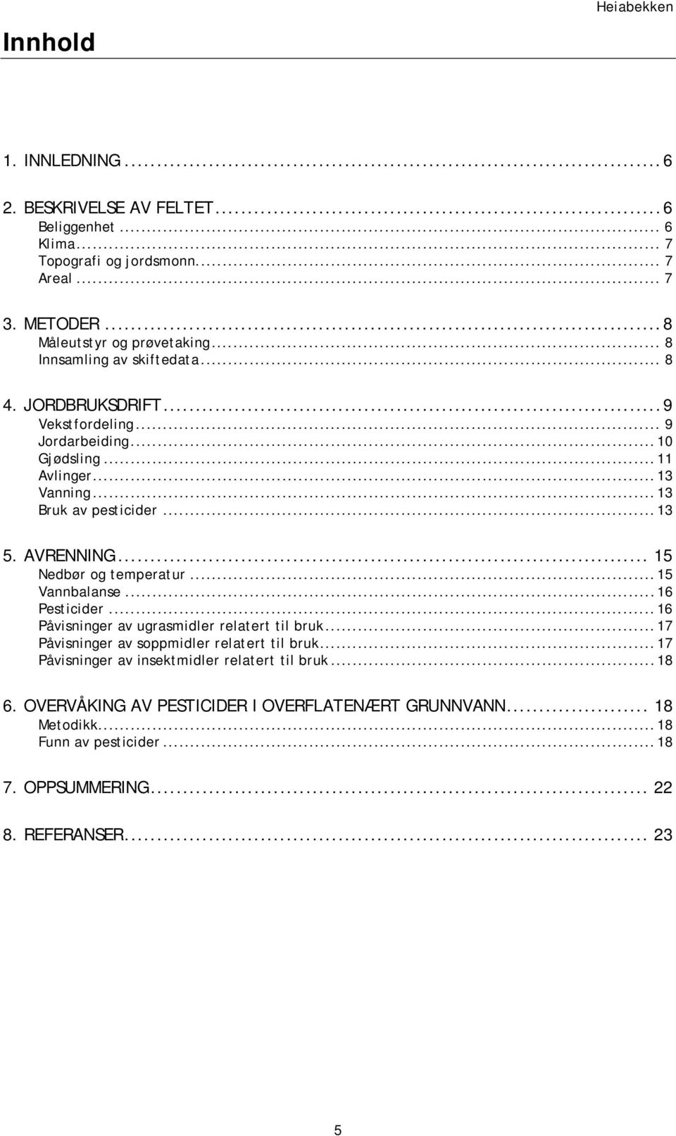 .. 15 Nedbør og temperatur...15 Vannbalanse...16 Pesticider...16 Påvisninger av ugrasmidler relatert til bruk...17 Påvisninger av soppmidler relatert til bruk.