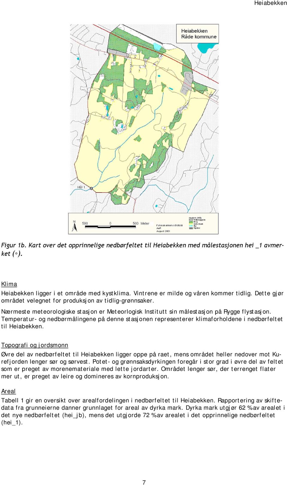 Nærmeste meteorologiske stasjon er Meteorlogisk Institutt sin målestasjon på Rygge flystasjon.