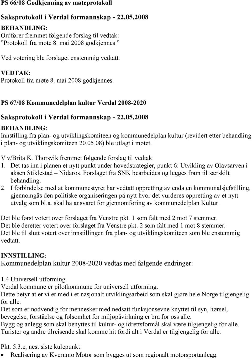 PS 67/08 Kommunedelplan kultur Verdal 2008-2020 Innstilling fra plan- og utviklingskomiteen og kommunedelplan kultur (revidert etter behandling i plan- og utviklingskomiteen 20.05.