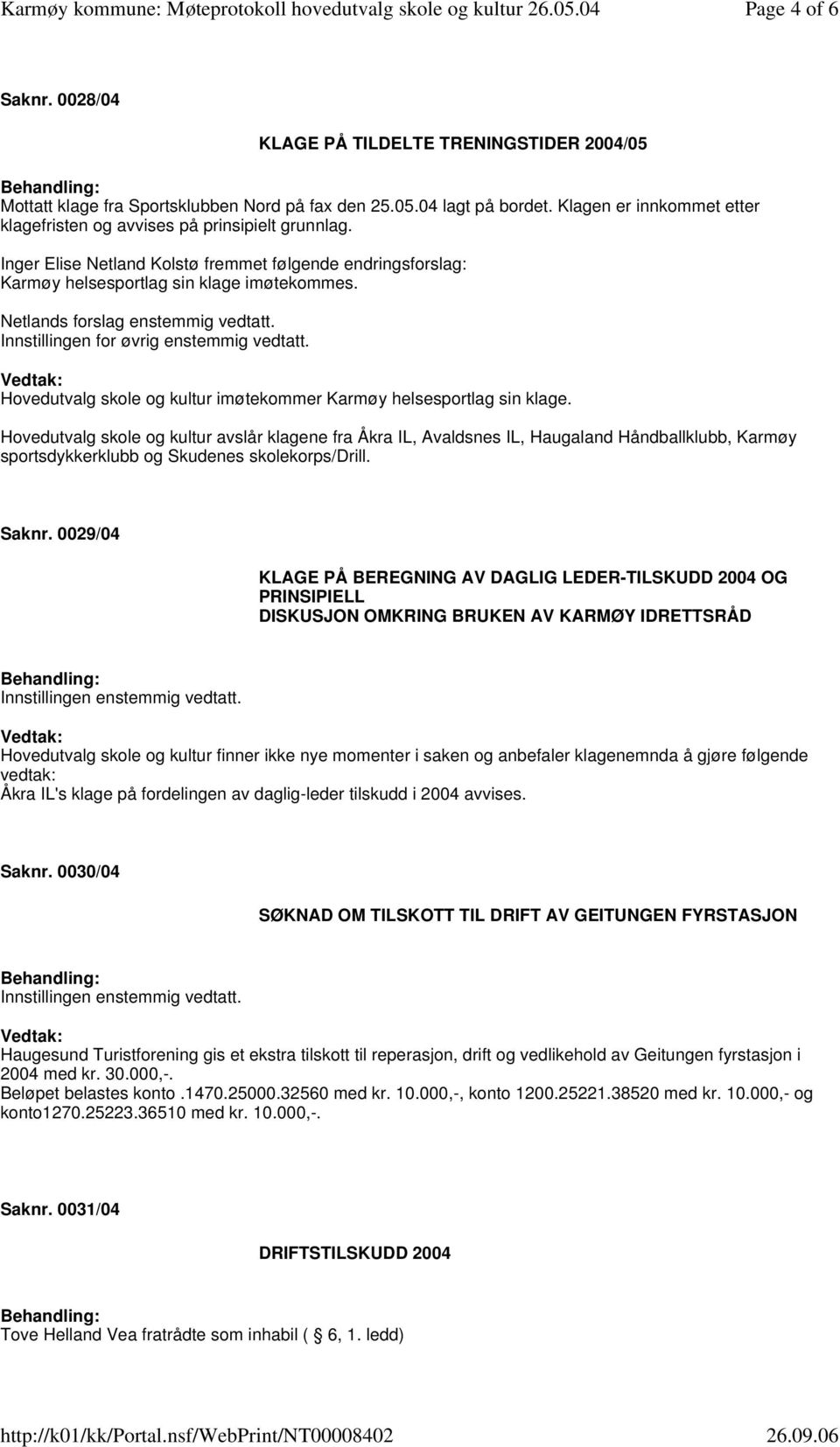 Netlands forslag enstemmig vedtatt. Innstillingen for øvrig enstemmig vedtatt. Hovedutvalg skole og kultur imøtekommer Karmøy helsesportlag sin klage.