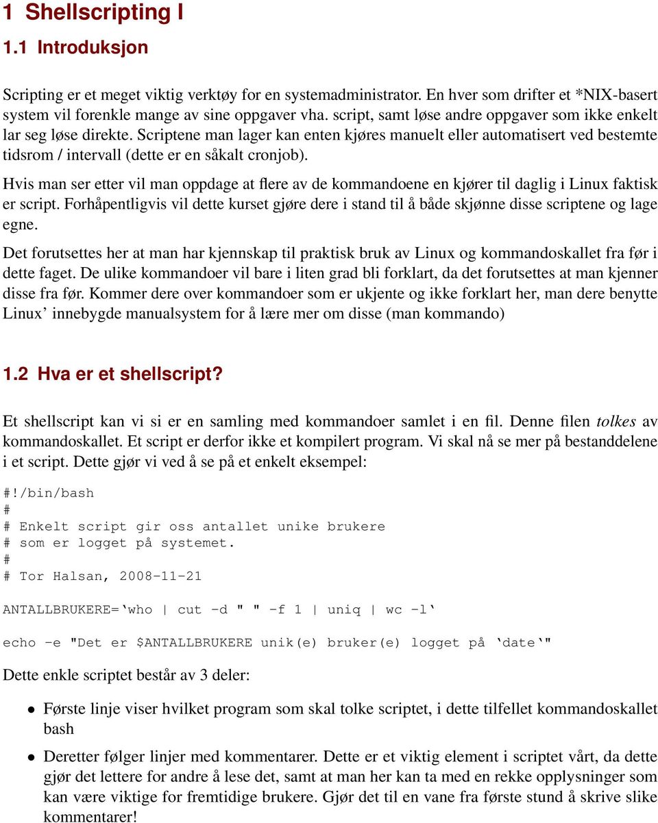 Hvis man ser etter vil man oppdage at flere av de kommandoene en kjører til daglig i Linux faktisk er script.