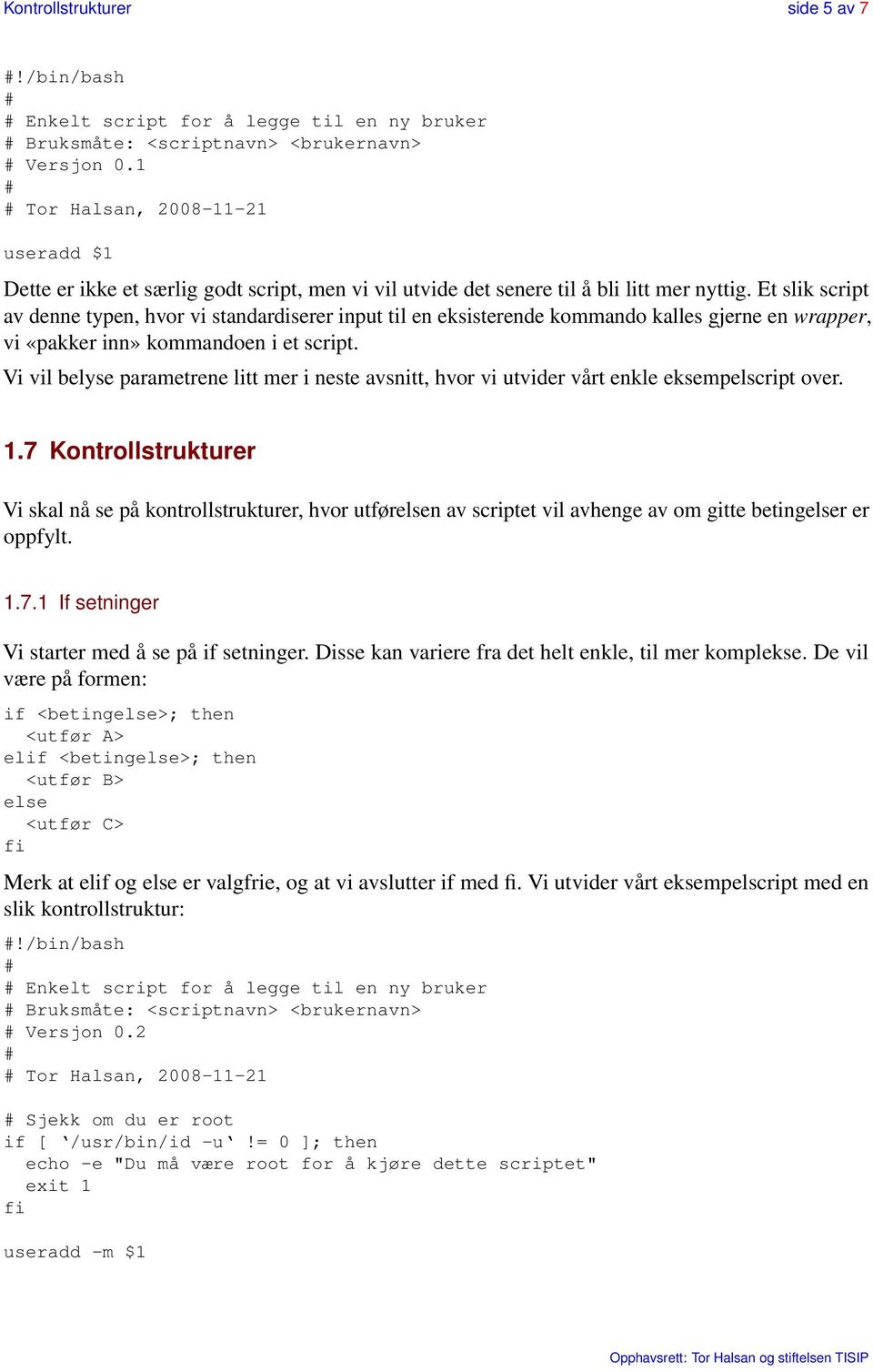 Et slik script av denne typen, hvor vi standardiserer input til en eksisterende kommando kalles gjerne en wrapper, vi «pakker inn» kommandoen i et script.