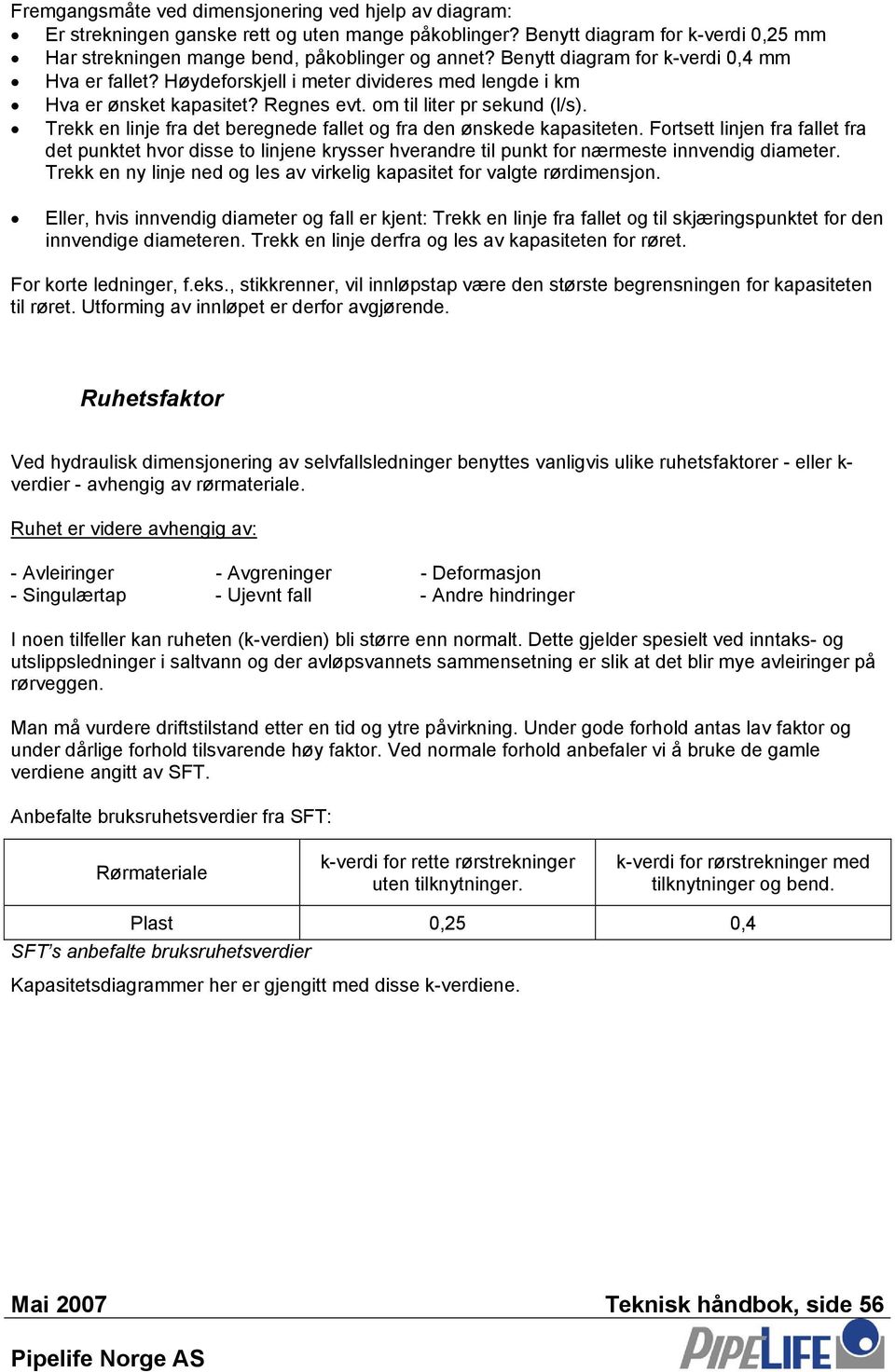 Trekk en nje fra det beregnede faet og fra den ønkede kapateten. Fortett njen fra faet fra det punktet hvor de to njene kryer hverandre t punkt for nærmete nnvendg dameter.