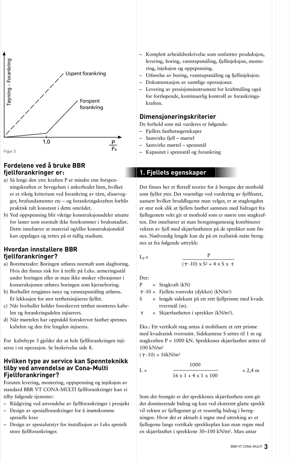 Levering av presisjonsinstrument for kraftmåling også for fortløpende, kontinuerlig kontroll av forankringskraften.