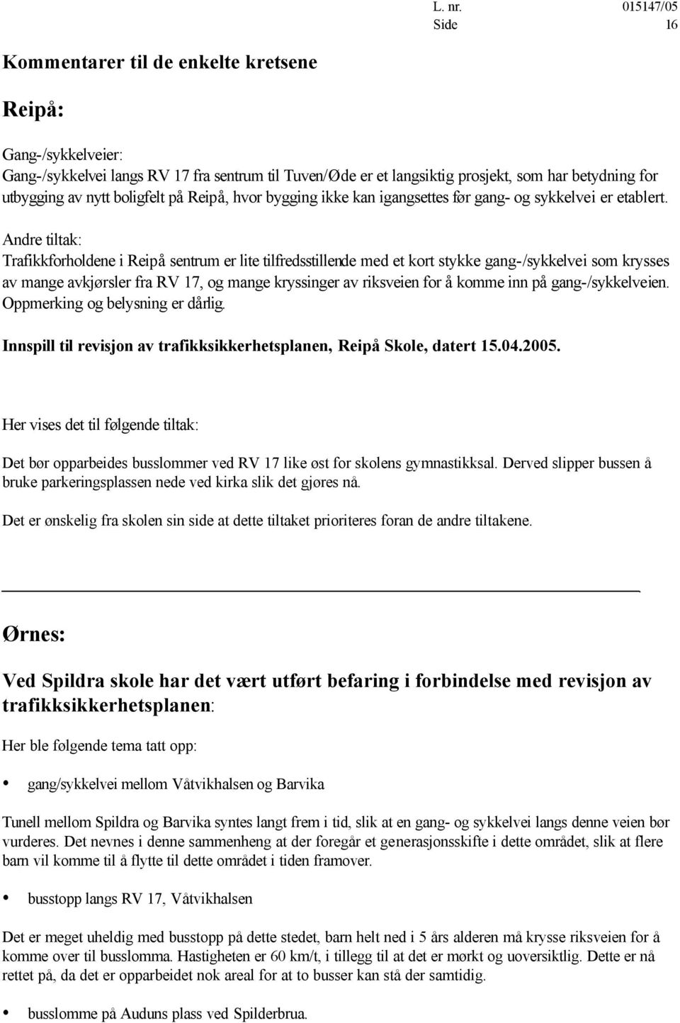 Andre tiltak: Trafikkforholdene i Reipå sentrum er lite tilfredsstillende med et kort stykke gang-/sykkelvei som krysses av mange avkjørsler fra RV 17, og mange kryssinger av riksveien for å komme