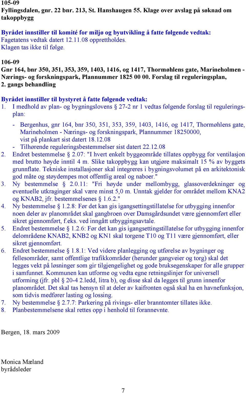 I medhold av plan- og bygningslovens 27-2 nr 1 vedtas følgende forslag til reguleringsplan: - Bergenhus, gnr 164, bnr 350, 351, 353, 359, 1403, 1416, og 1417, Thormøhlens gate, Marineholmen -