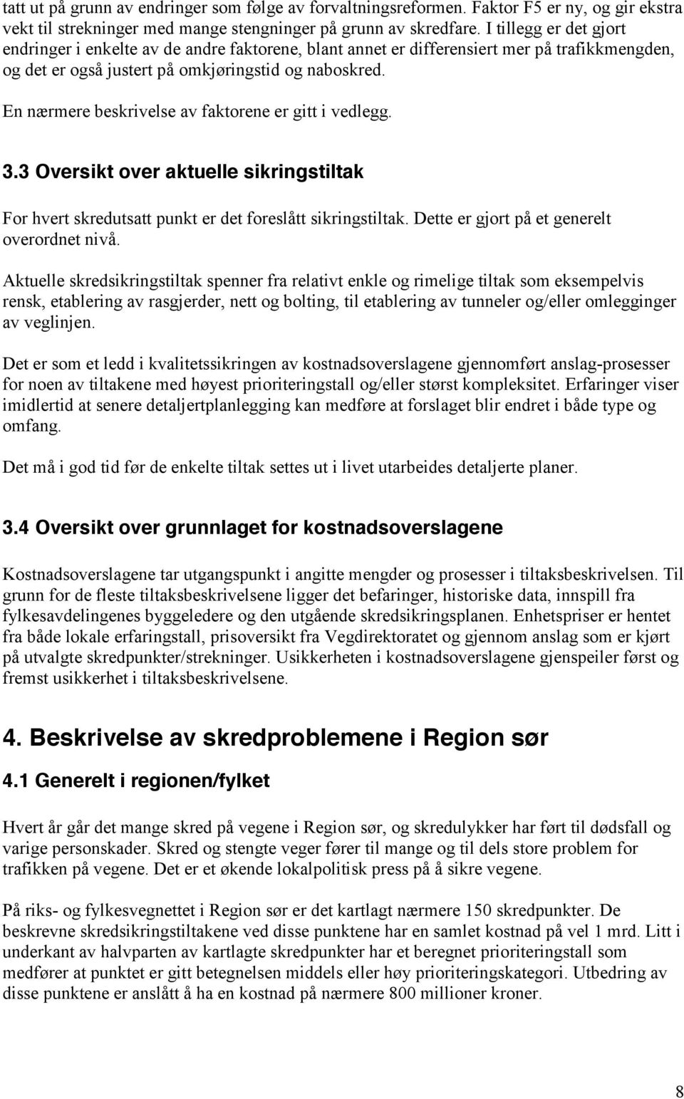 En nærmere beskrivelse av faktorene er gitt i vedlegg. 3.3 Oversikt over aktuelle sikringstiltak For hvert skredutsatt punkt er det foreslått sikringstiltak.