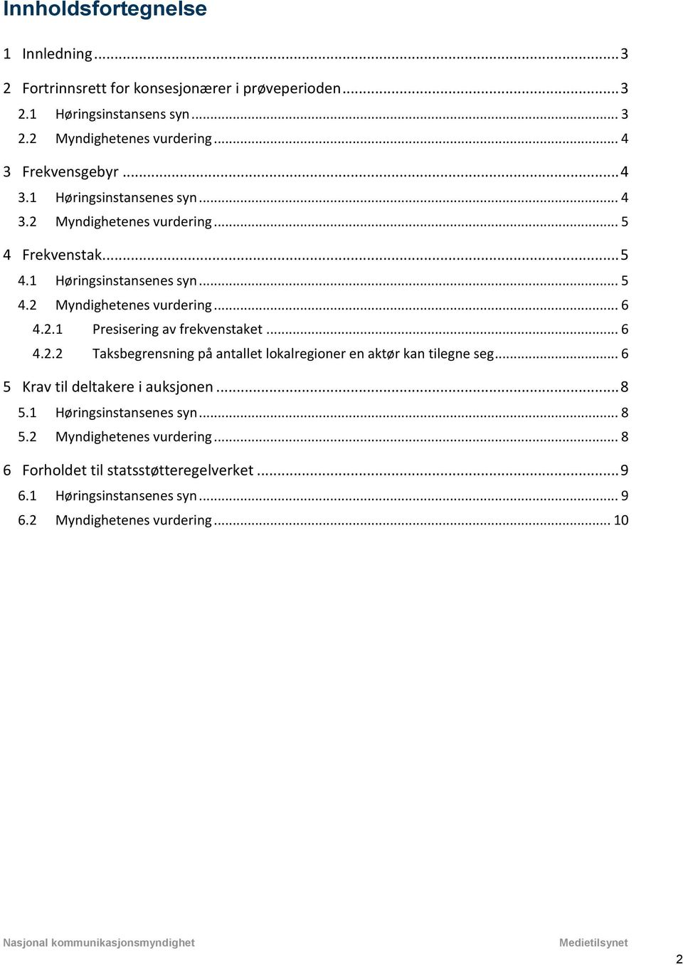 2.1 Presisering av frekvenstaket... 6 4.2.2 Taksbegrensning på antallet lokalregioner en aktør kan tilegne seg... 6 5 Krav til deltakere i auksjonen... 8 5.