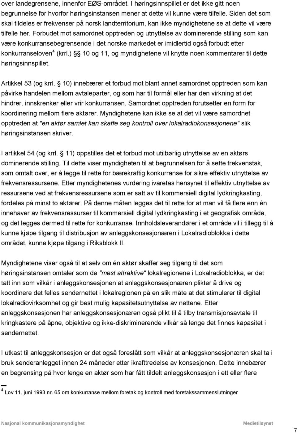 Forbudet mot samordnet opptreden og utnyttelse av dominerende stilling som kan være konkurransebegrensende i det norske markedet er imidlertid også forbudt etter konkurranseloven 4 (krrl.