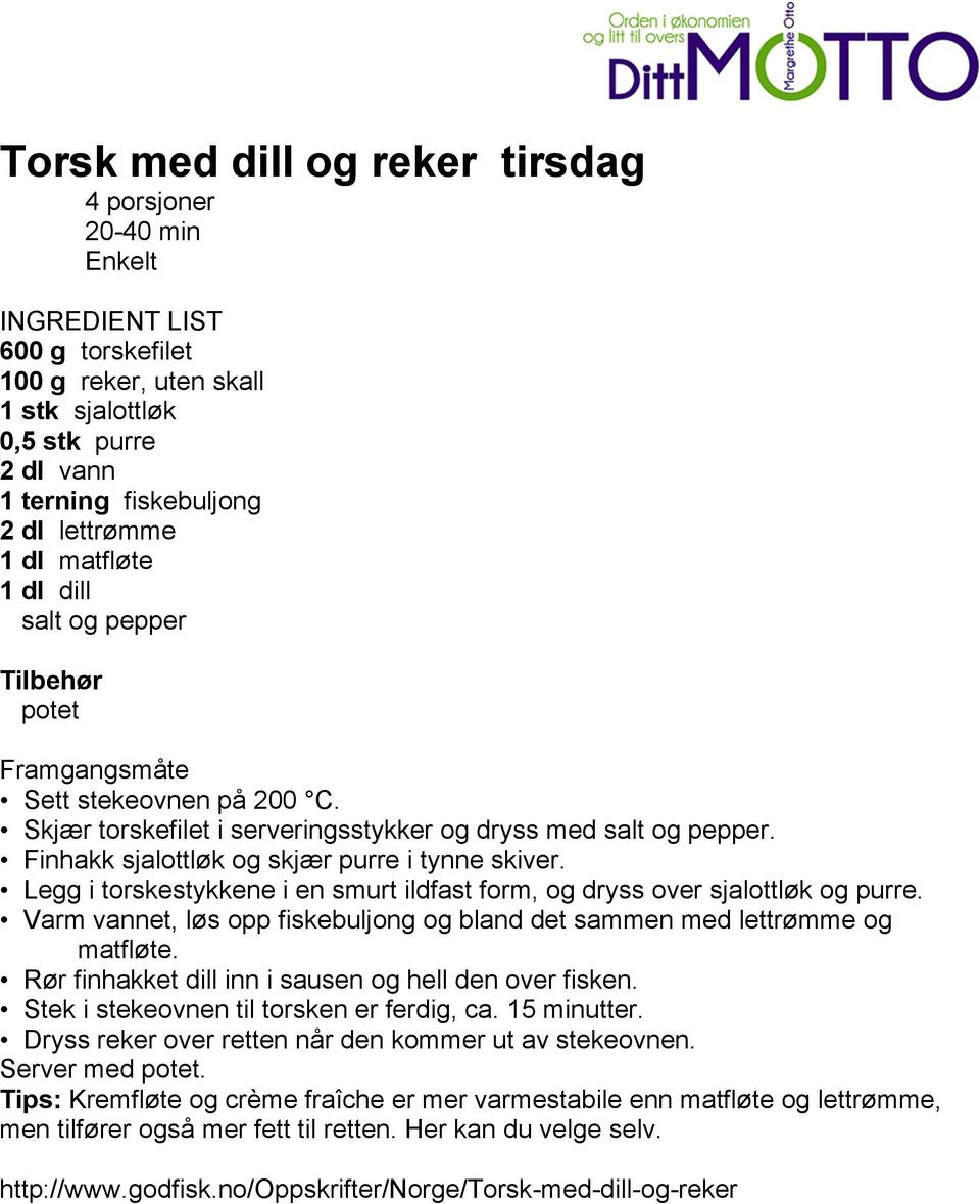 Finhakk sjalottløk og skjær purre i tynne skiver. Legg i torskestykkene i en smurt ildfast form, og dryss over sjalottløk og purre.