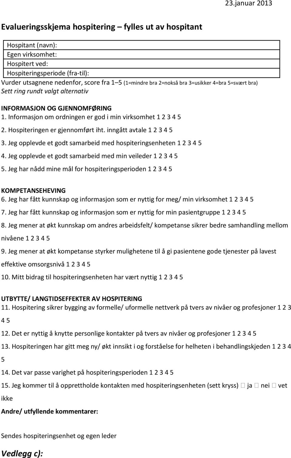 inngått avtale 1 2 3 4 5 3. Jeg opplevde et godt samarbeid med hospiteringsenheten 1 2 3 4 5 4. Jeg opplevde et godt samarbeid med min veileder 1 2 3 4 5 5.