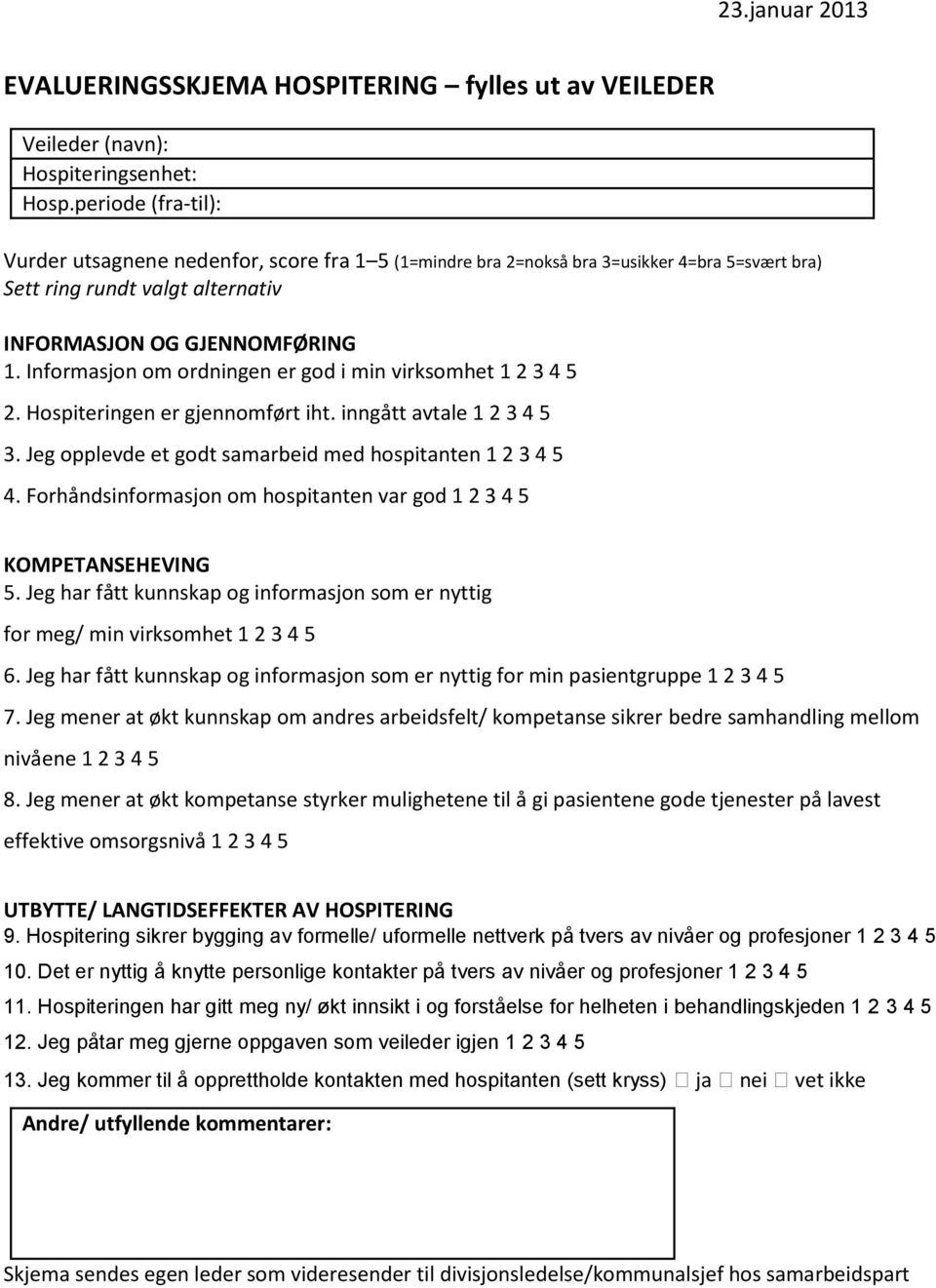 Informasjon om ordningen er god i min virksomhet 1 2 3 4 5 2. Hospiteringen er gjennomført iht. inngått avtale 1 2 3 4 5 3. Jeg opplevde et godt samarbeid med hospitanten 1 2 3 4 5 4.