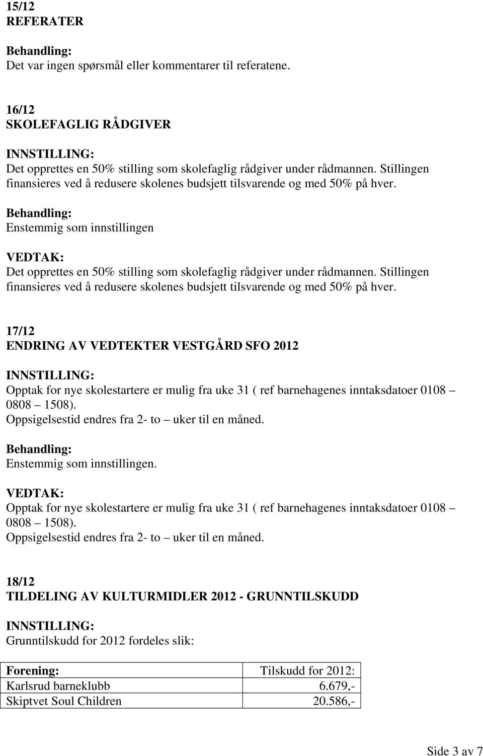 Stillingen finansieres ved å redusere skolenes budsjett tilsvarende og med 50% på hver.