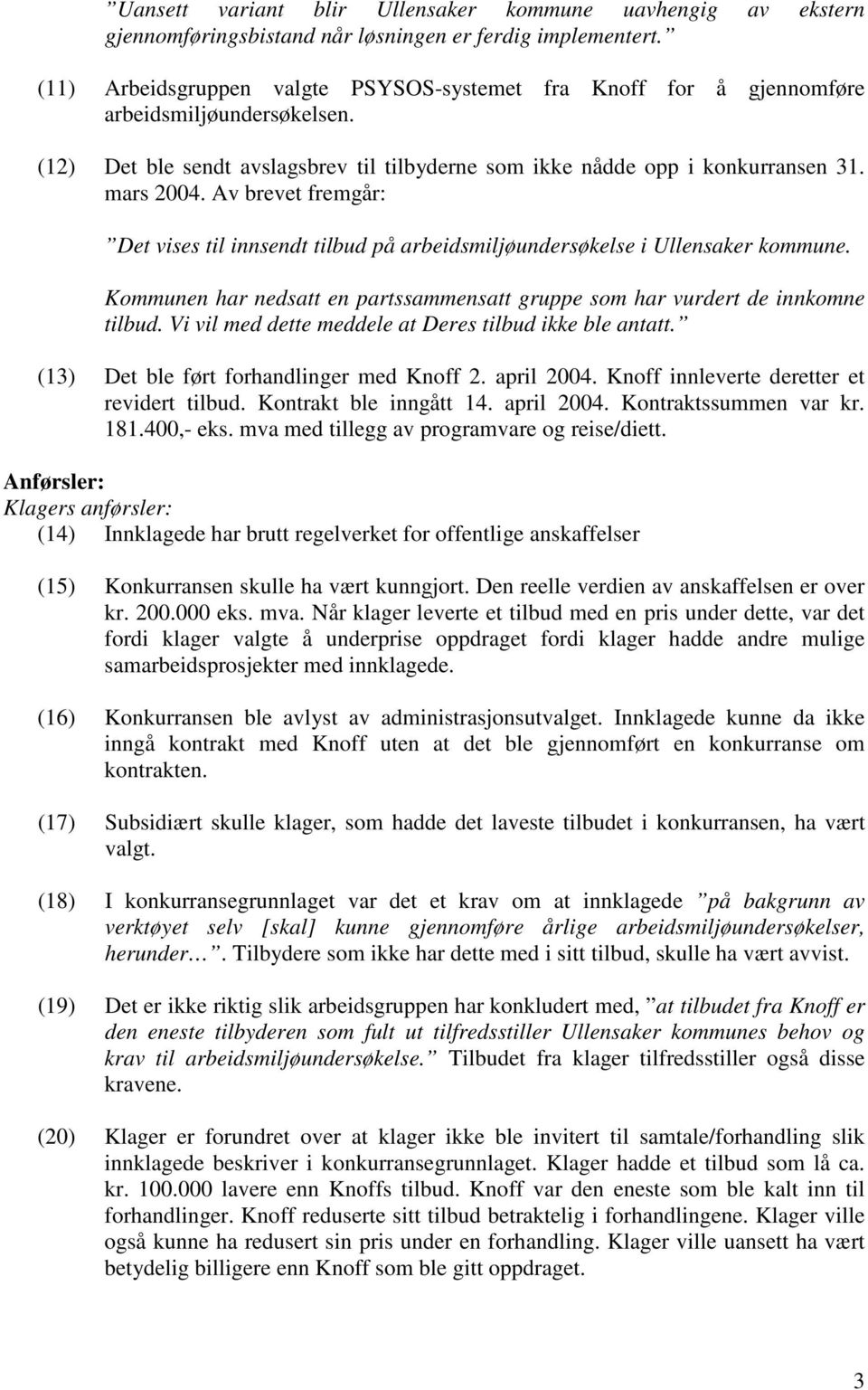 Av brevet fremgår: Det vises til innsendt tilbud på arbeidsmiljøundersøkelse i Ullensaker kommune. Kommunen har nedsatt en partssammensatt gruppe som har vurdert de innkomne tilbud.