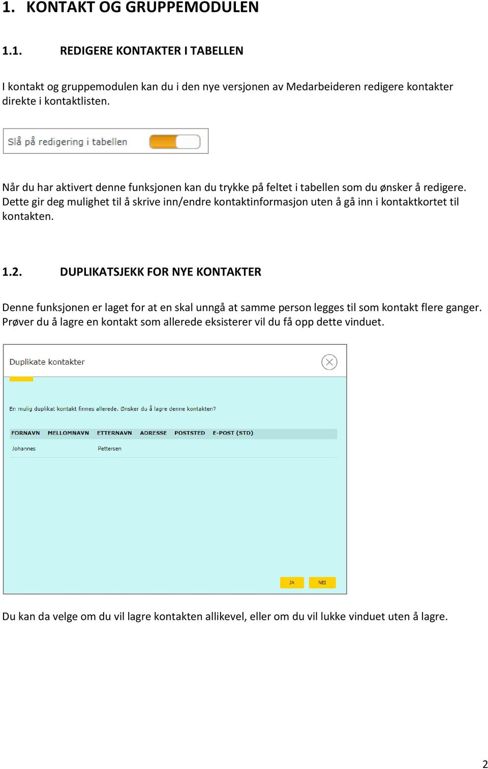 Dette gir deg mulighet til å skrive inn/endre kontaktinformasjon uten å gå inn i kontaktkortet til kontakten. 1.2.