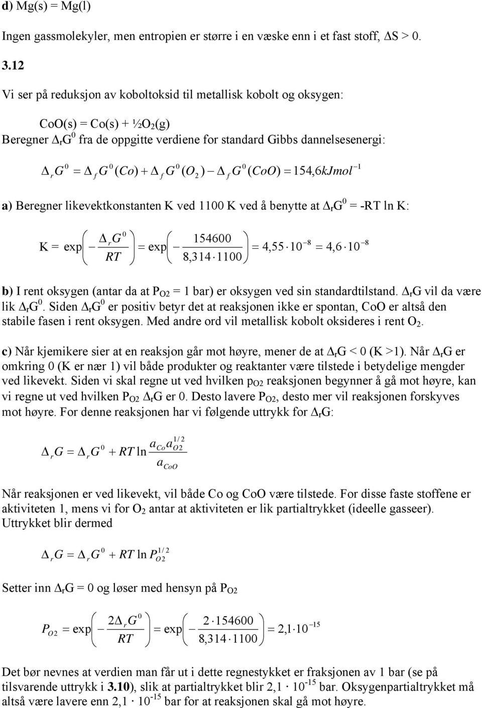 likevektkonstnten K ved 11 K ved å benytte t G -RT ln K: K exp G RT exp 1546 8,314 4,55 1 11 8 4,6 1 8 b) I ent oksygen (nt d t P O 1 b) e oksygen ved sin stnddtilstnd. G vil d væe lik G.