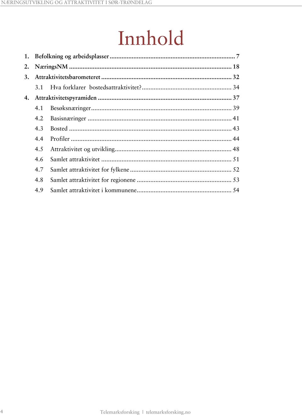 3 Bosted... 43 4.4 Profiler... 44 4.5 Attraktivitet og utvikling... 48 4.6 Samlet attraktivitet... 51 4.