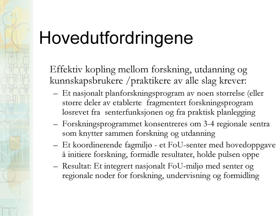 konsentreres om 3-4 regionale sentra som knytter sammen forskning og utdanning Et koordinerende fagmiljø - et FoU-senter med hovedoppgave å initiere