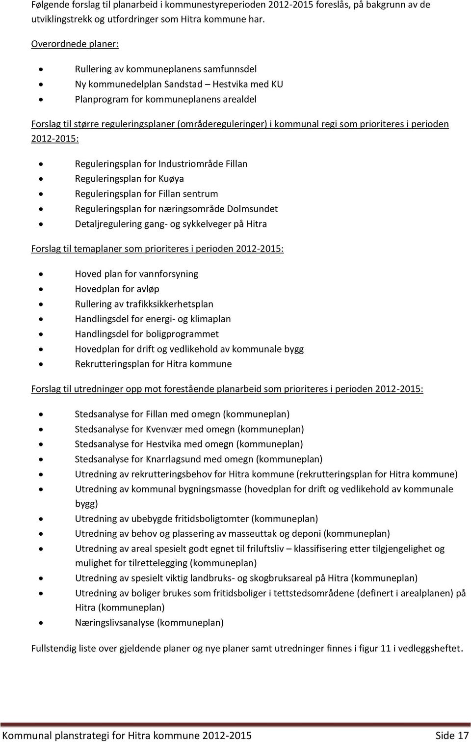 (områdereguleringer) i kommunal regi som prioriteres i perioden 2012-2015: Reguleringsplan for Industriområde Fillan Reguleringsplan for Kuøya Reguleringsplan for Fillan sentrum Reguleringsplan for