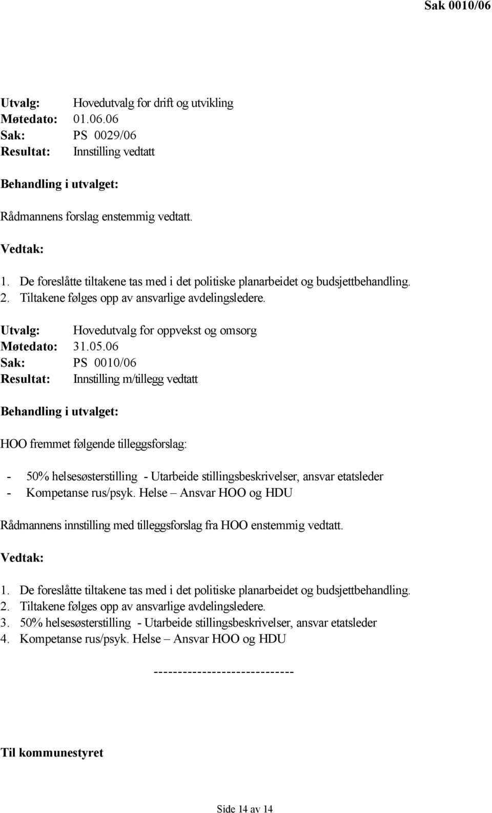 06 Sak: PS 0010/06 Resultat: Innstilling m/tillegg vedtatt Behandling i utvalget: HOO fremmet følgende tilleggsforslag: - 50% helsesøsterstilling - Utarbeide stillingsbeskrivelser, ansvar etatsleder