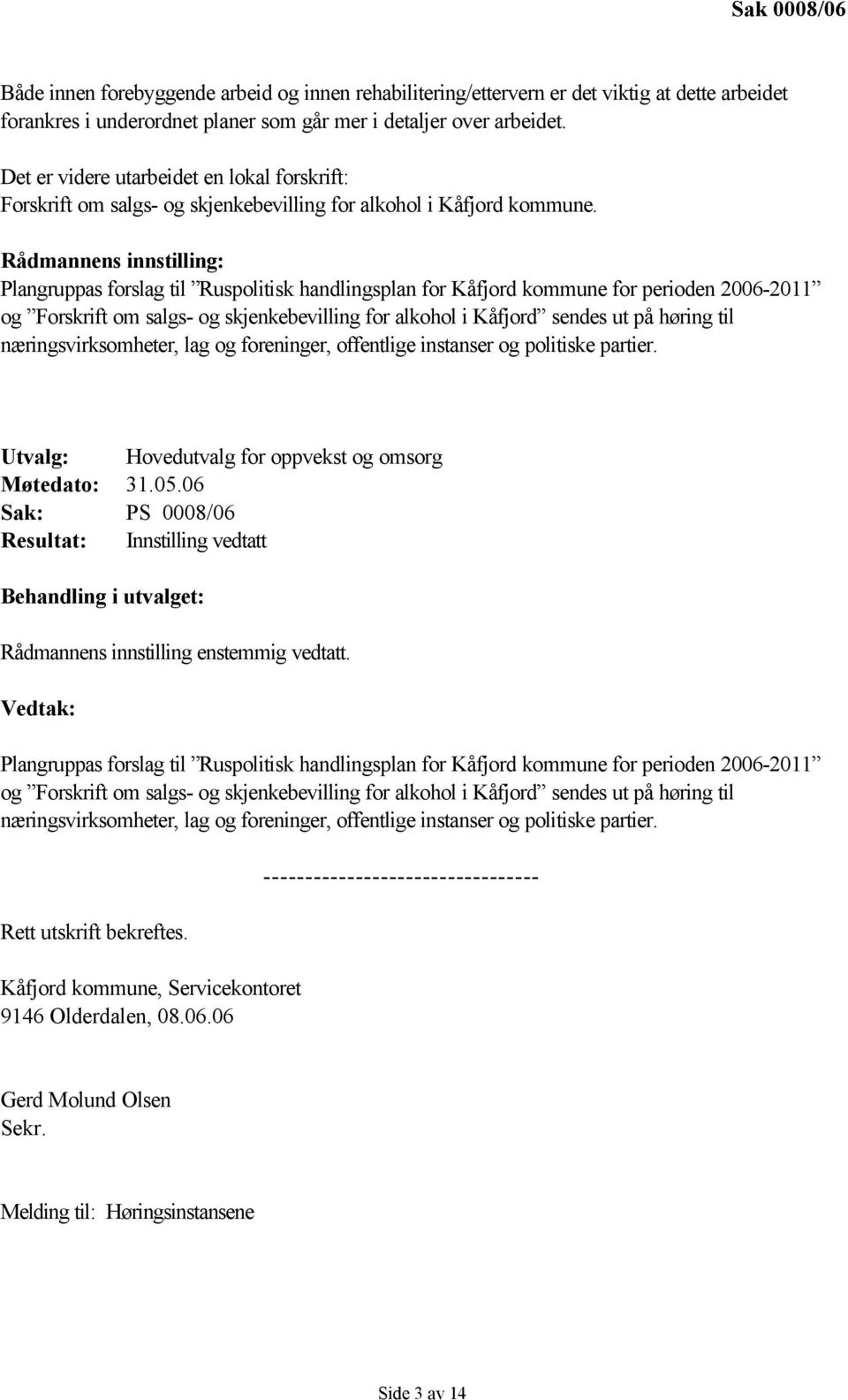 Rådmannens innstilling: Plangruppas forslag til Ruspolitisk handlingsplan for Kåfjord kommune for perioden 2006-2011 og Forskrift om salgs- og skjenkebevilling for alkohol i Kåfjord sendes ut på