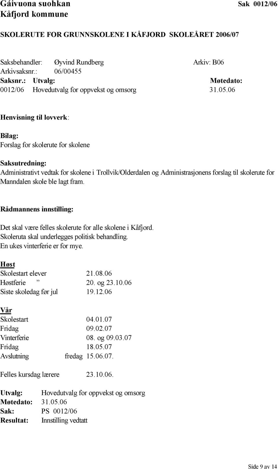 06 Henvisning til lovverk: Bilag: Forslag for skolerute for skolene Saksutredning: Administrativt vedtak for skolene i Trollvik/Olderdalen og Administrasjonens forslag til skolerute for Manndalen