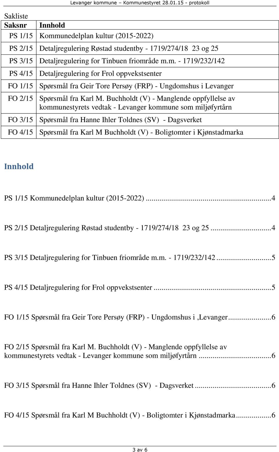 - Boligtomter i Kjønstadmarka Innhold PS 1/15 Kommunedelplan kultur (2015-2022)... 4 PS 2/15 Detaljregulering Røstad studentby - 1719/274/18 23 og 25.