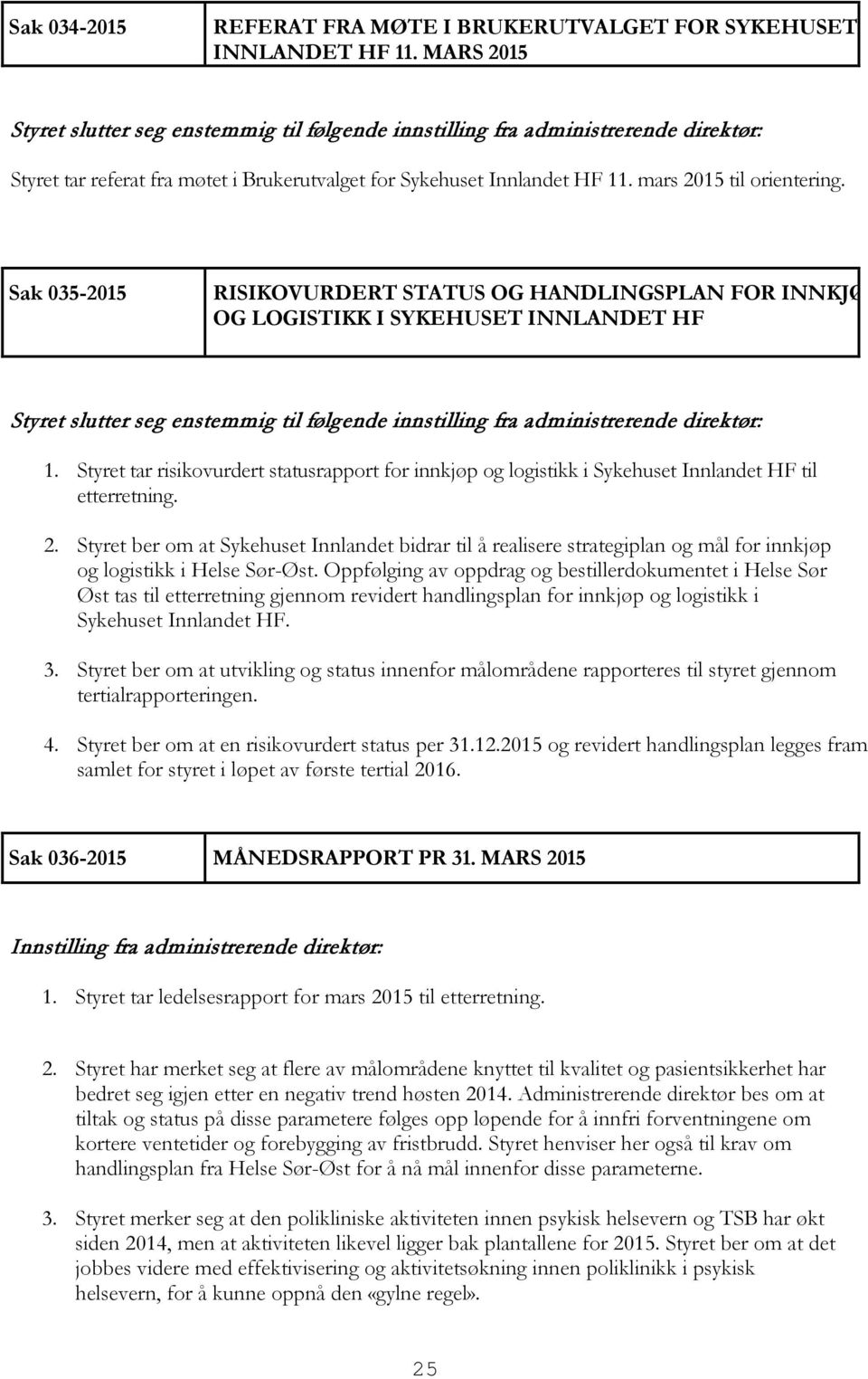 Sak 035-2015 RISIKOVURDERT STATUS OG HANDLINGSPLAN FOR INNKJØ OG LOGISTIKK I SYKEHUSET INNLANDET HF Styret slutter seg enstemmig til følgende innstilling fra administrerende direktør: 1.