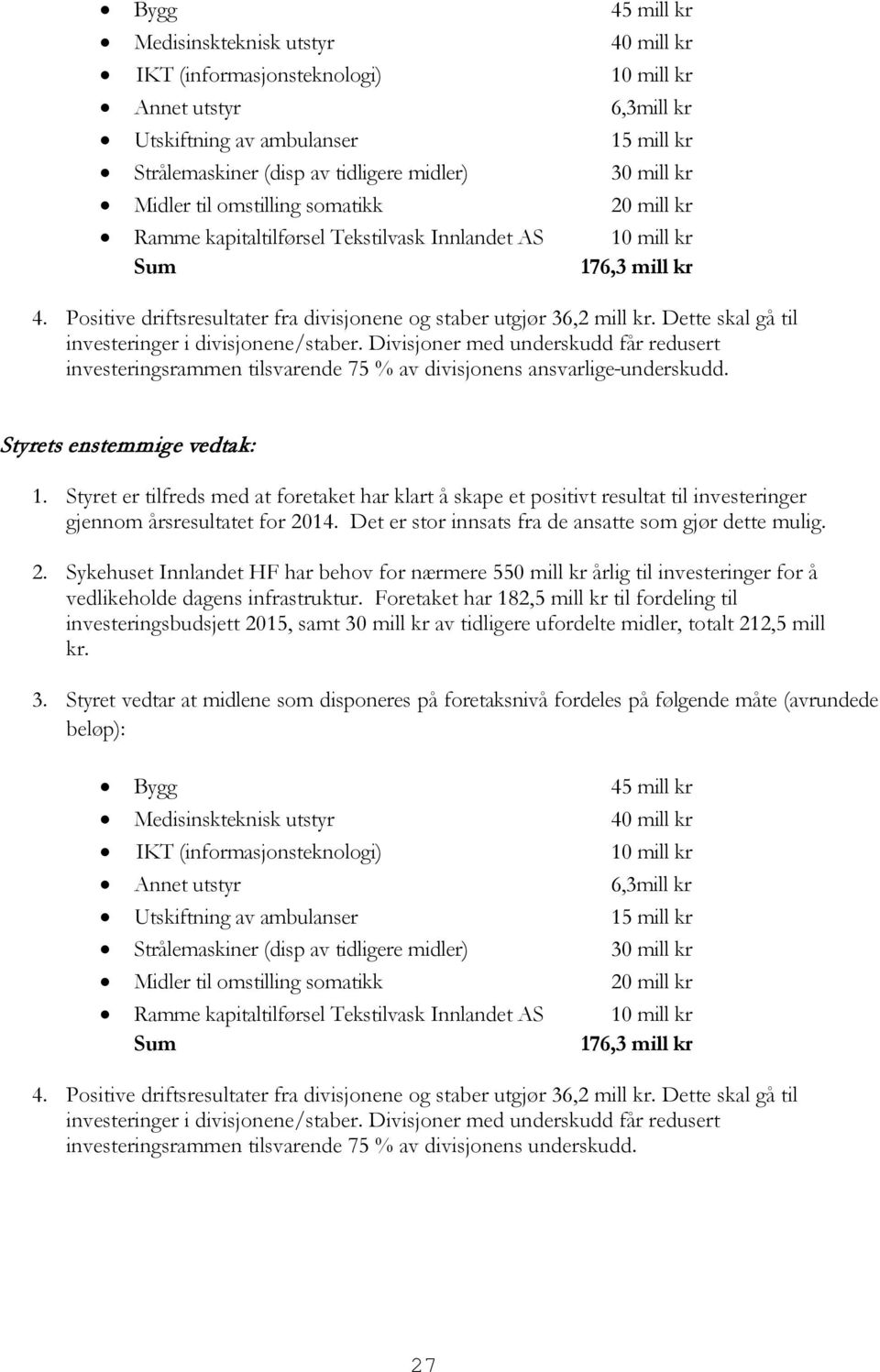 Positive driftsresultater fra divisjonene og staber utgjør 36,2 mill kr. Dette skal gå til investeringer i divisjonene/staber.