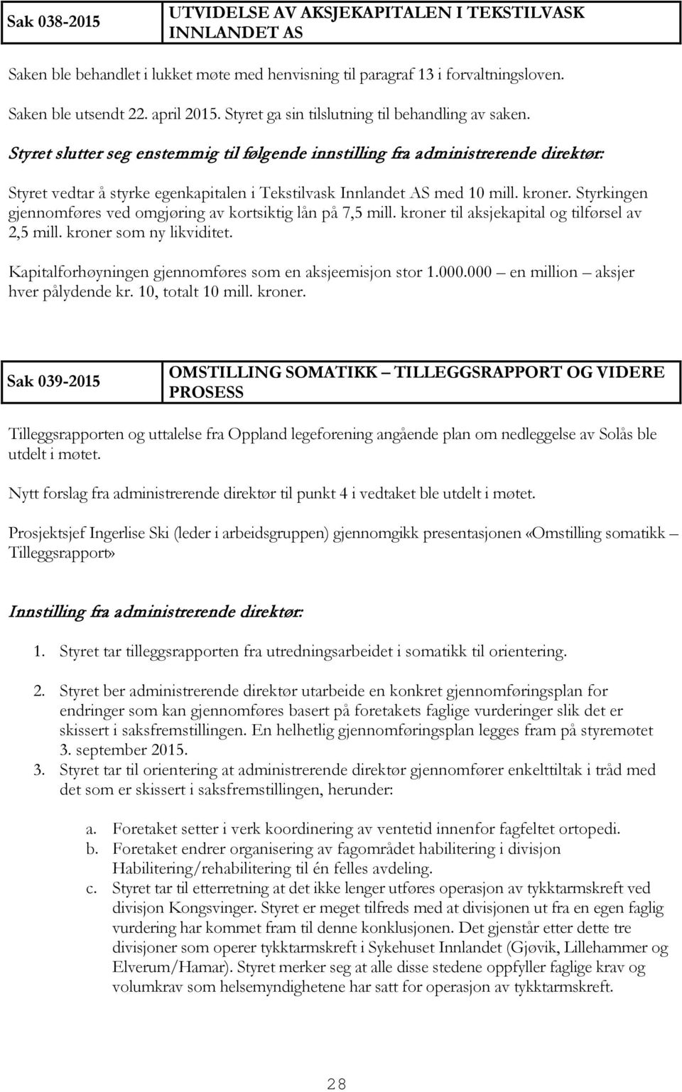 Styret slutter seg enstemmig til følgende innstilling fra administrerende direktør: Styret vedtar å styrke egenkapitalen i Tekstilvask Innlandet AS med 10 mill. kroner.