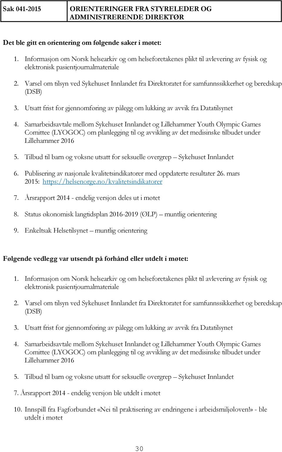 Varsel om tilsyn ved Sykehuset Innlandet fra Direktoratet for samfunnssikkerhet og beredskap (DSB) 3. Utsatt frist for gjennomføring av pålegg om lukking av avvik fra Datatilsynet 4.