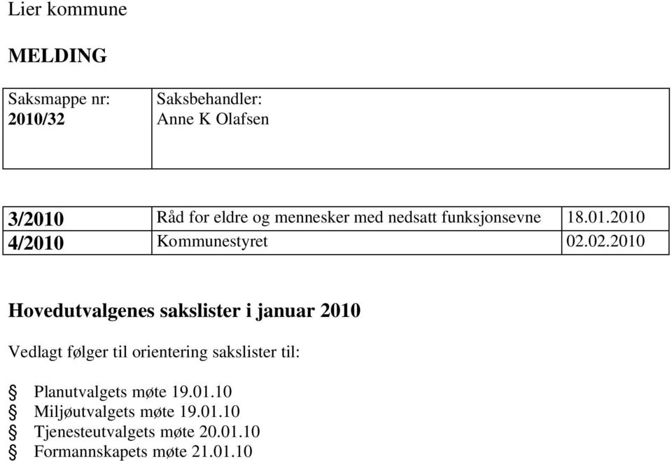 02.2010 Hovedutvalgenes sakslister i januar 2010 Vedlagt følger til orientering sakslister til: