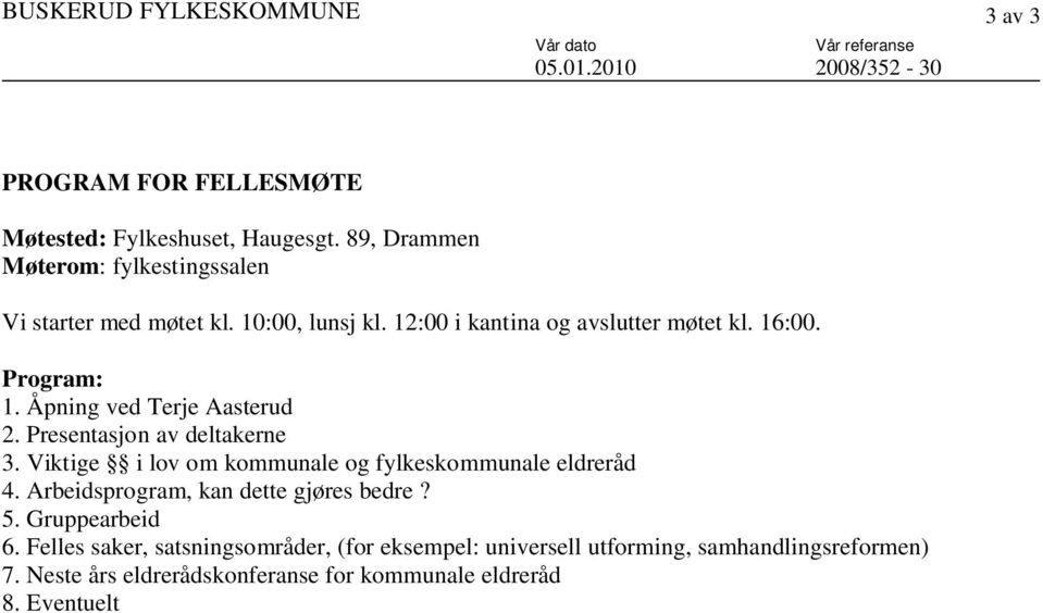 Åpning ved Terje Aasterud 2. Presentasjon av deltakerne 3. Viktige i lov om kommunale og fylkeskommunale eldreråd 4.