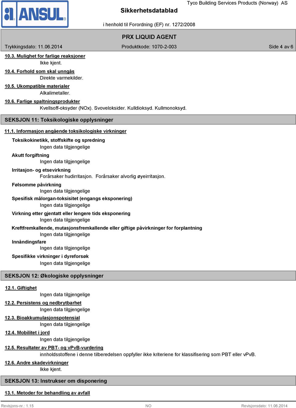 : Toksikologiske opplysninger 11.1. Informasjon angående toksikologiske virkninger Toksikokinetikk, stoffskifte og spredning Akutt forgiftning Irritasjon- og etsevirkning Forårsaker hudirritasjon.