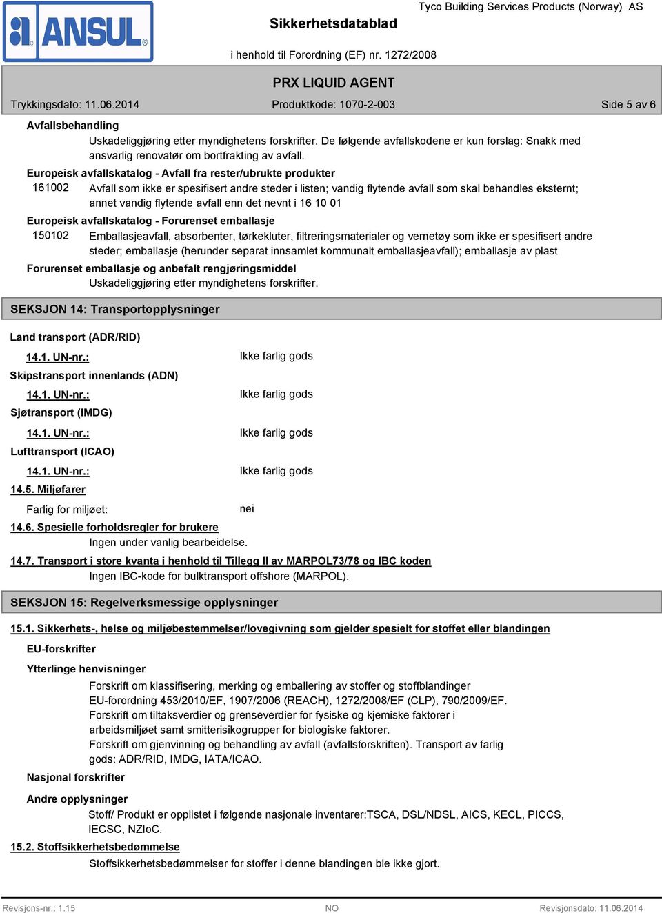 avfall enn det nevnt i 16 10 01 Europeisk avfallskatalog - Forurenset emballasje 150102 Emballasjeavfall, absorbenter, tørkekluter, filtreringsmaterialer og vernetøy som ikke er spesifisert andre