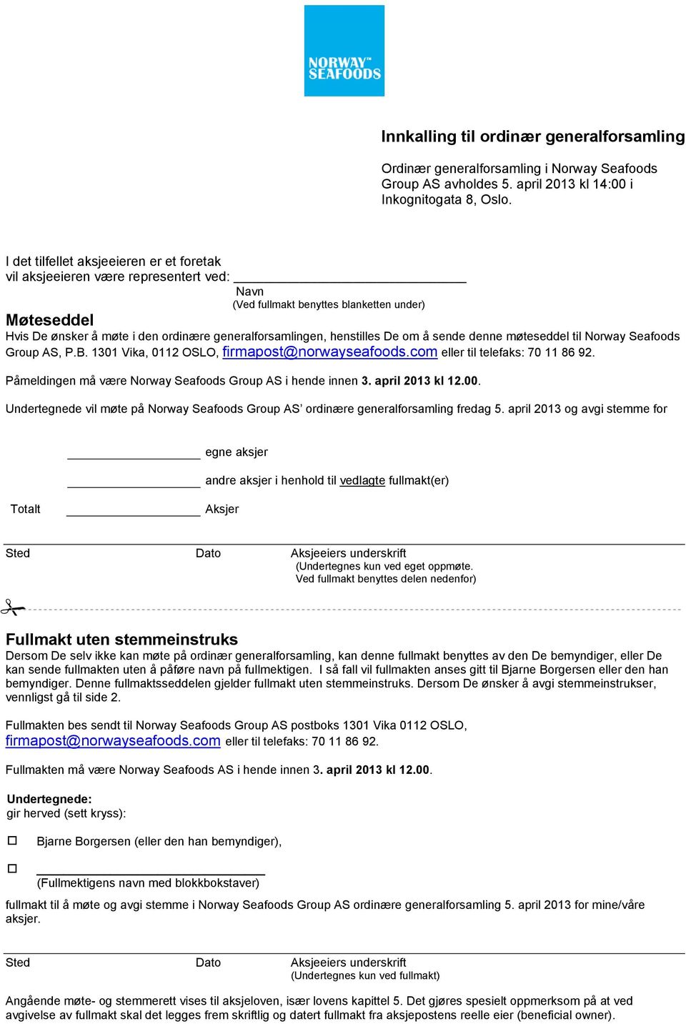 henstilles De om å sende denne møteseddel til Norway Seafoods Group AS, P.B. 1301 Vika, 0112 OSLO, firmapost@norwayseafoods.com eller til telefaks: 70 11 86 92. Påmeldingen må være i hende innen 3.