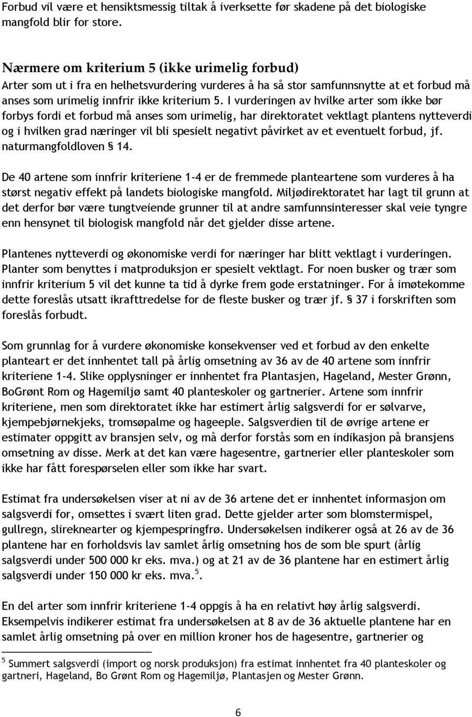 I vurderingen av hvilke arter som ikke bør forbys fordi et forbud må anses som urimelig, har direktoratet vektlagt plantens nytteverdi og i hvilken grad næringer vil bli spesielt negativt påvirket av