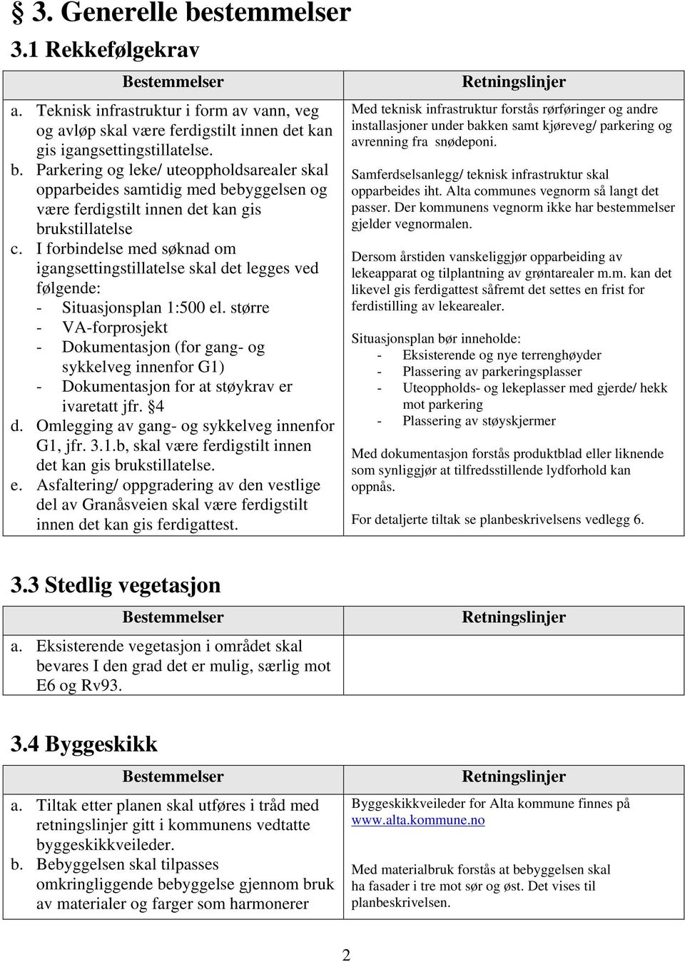 større - VA-forprosjekt - Dokumentasjon (for gang- og sykkelveg innenfor G1) - Dokumentasjon for at støykrav er ivaretatt jfr. 4 d. Omlegging av gang- og sykkelveg innenfor G1, jfr. 3.1.b, skal være ferdigstilt innen det kan gis brukstillatelse.