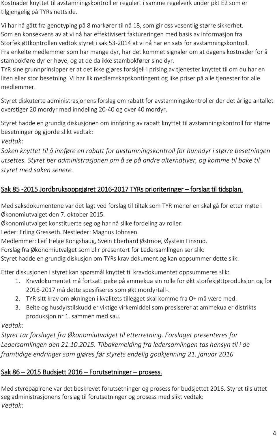 Som en konsekvens av at vi nå har effektivisert faktureringen med basis av informasjon fra Storfekjøttkontrollen vedtok styret i sak 53-2014 at vi nå har en sats for avstamningskontroll.