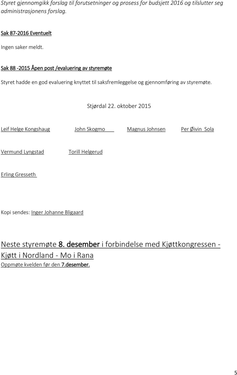 Sak 88-2015 Åpen post /evaluering av styremøte Styret hadde en god evaluering knyttet til saksfremleggelse og gjennomføring av styremøte. Stjørdal 22.