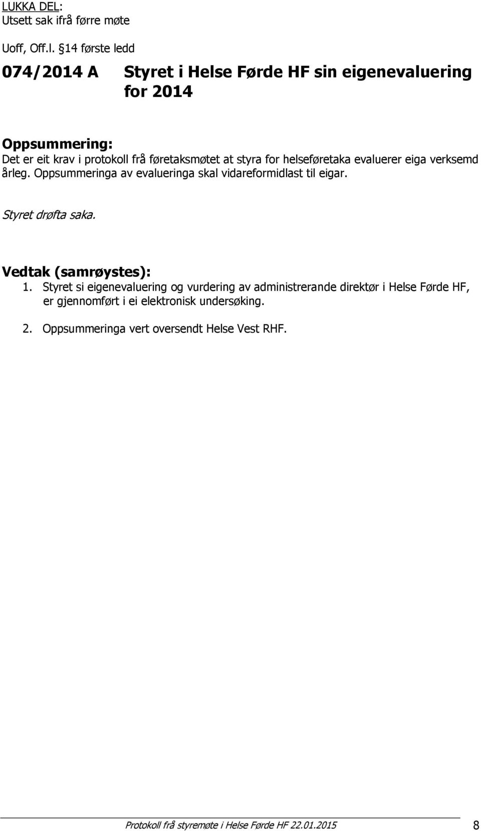 helseføretaka evaluerer eiga verksemd årleg. Oppsummeringa av evalueringa skal vidareformidlast til eigar. Styret drøfta saka. 1.