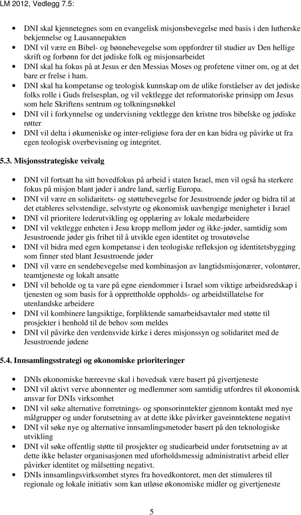 DNI skal ha kompetanse og teologisk kunnskap om de ulike forståelser av det jødiske folks rolle i Guds frelsesplan, og vil vektlegge det reformatoriske prinsipp om Jesus som hele Skriftens sentrum og