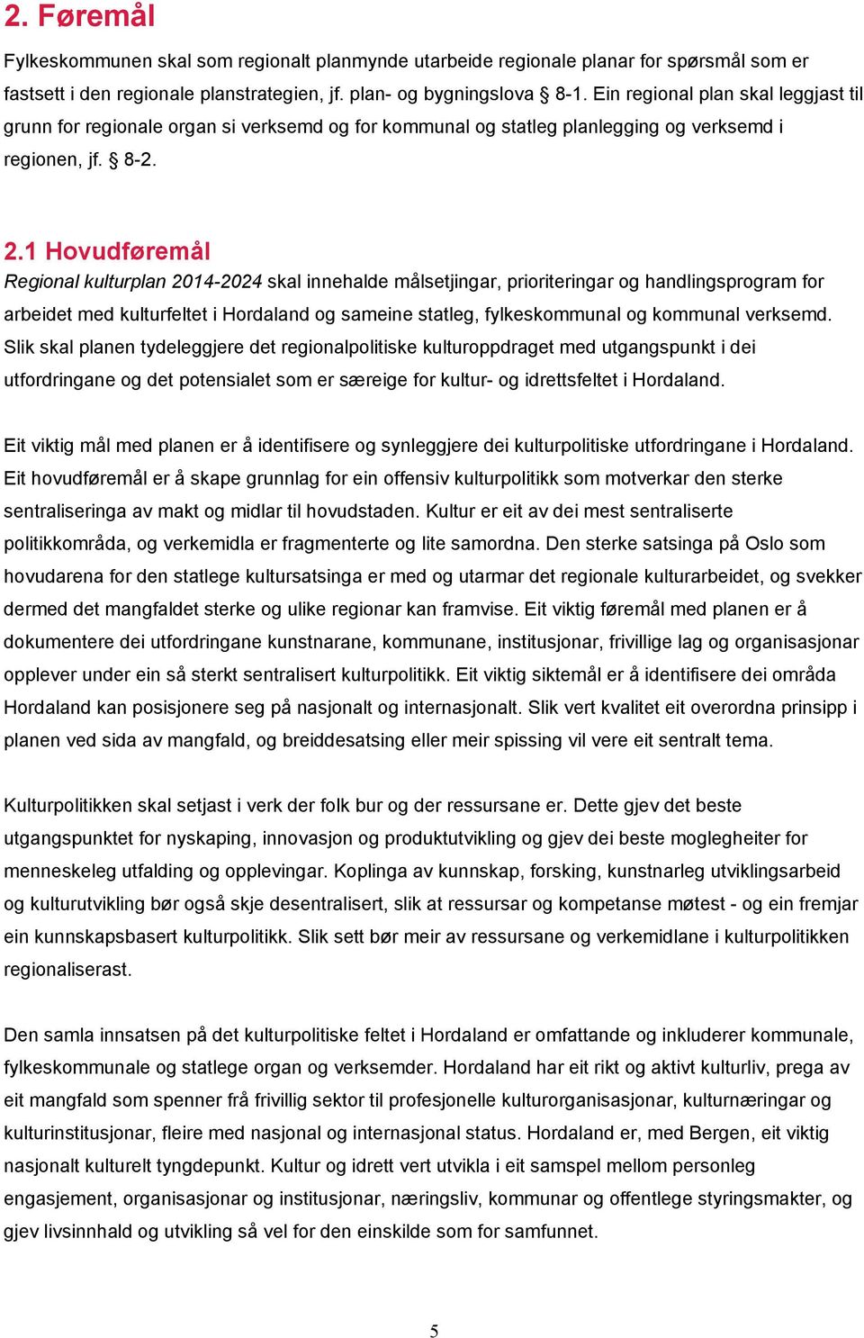 1 Hovudføremål Regional kulturplan 2014-2024 skal innehalde målsetjingar, prioriteringar og handlingsprogram for arbeidet med kulturfeltet i Hordaland og sameine statleg, fylkeskommunal og kommunal